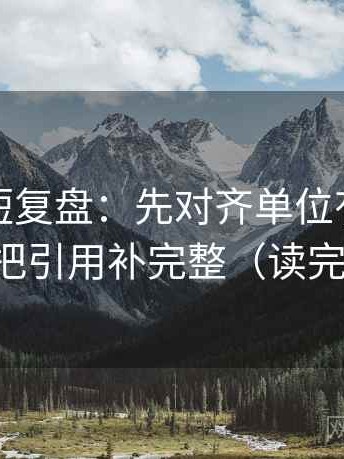 微密圈短复盘：先对齐单位有没有漏标，再把引用补完整（读完更清楚）