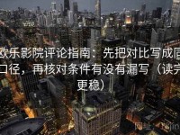 欧乐影院评论指南：先把对比写成同口径，再核对条件有没有漏写（读完更稳）