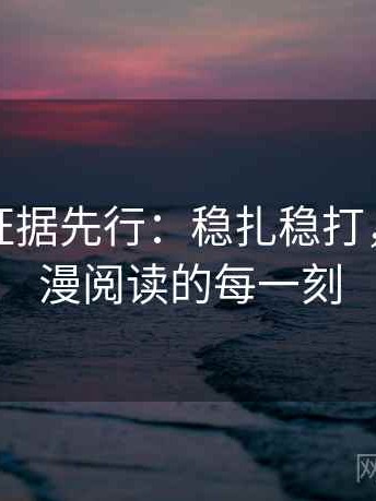 韩漫屋证据先行：稳扎稳打，享受韩漫阅读的每一刻