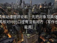 风车动漫想评论前：先把对象写具体，再核对对比口径有没有对齐（写作也能用）