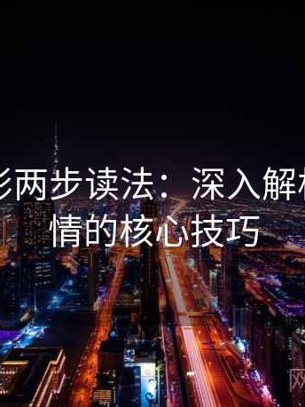 神马电影两步读法：深入解析电影剧情的核心技巧