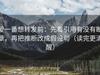 爱一番想转发前：先看引用有没有断章，再把推断改成假设句（读完更清醒）