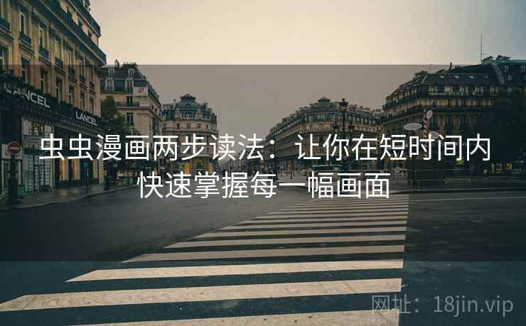 虫虫漫画两步读法：让你在短时间内快速掌握每一幅画面