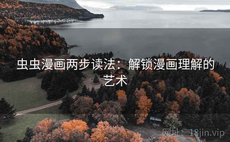 虫虫漫画两步读法：解锁漫画理解的艺术