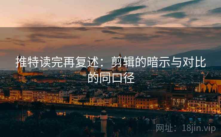 推特读完再复述：剪辑的暗示与对比的同口径
