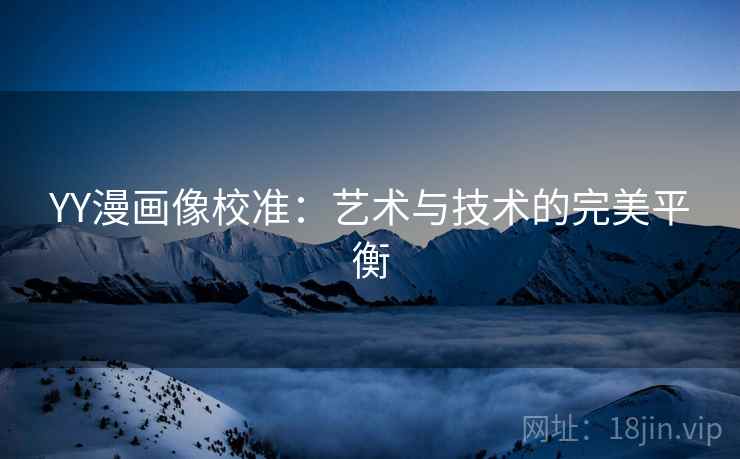 YY漫画像校准：艺术与技术的完美平衡