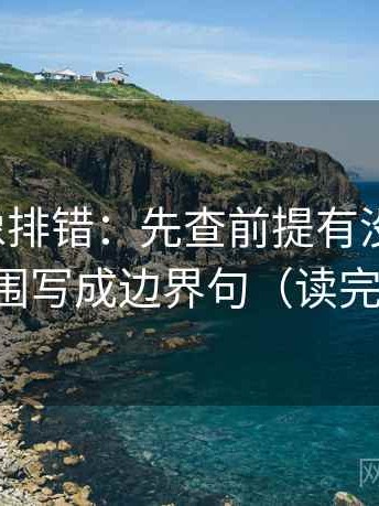 爱一帆像排错：先查前提有没有说清，再把范围写成边界句（读完再复述）